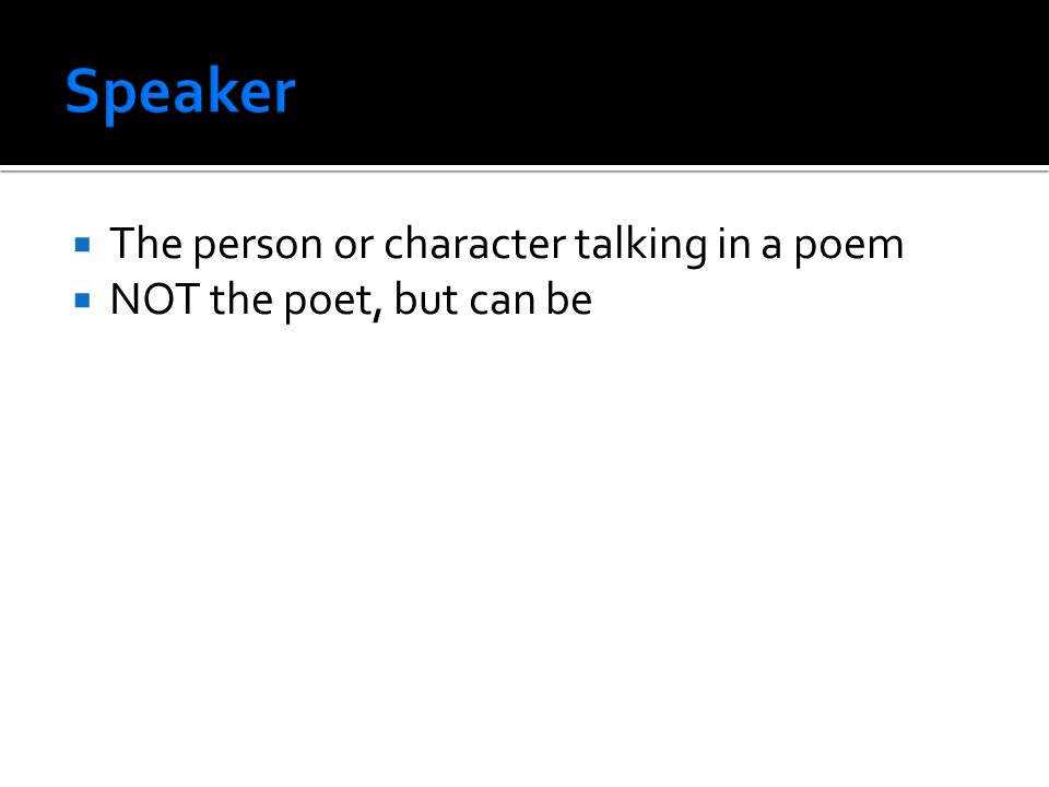  The person or character talking in a poem  NOT the poet, but can be