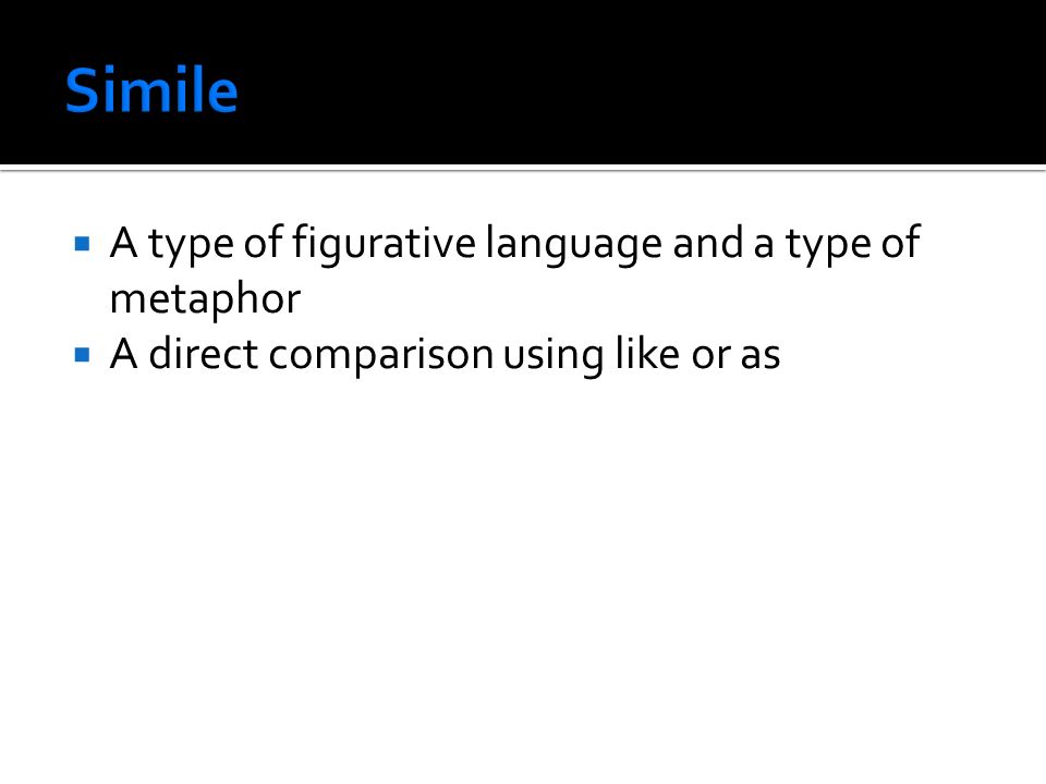  A type of figurative language and a type of metaphor  A direct comparison using like or as