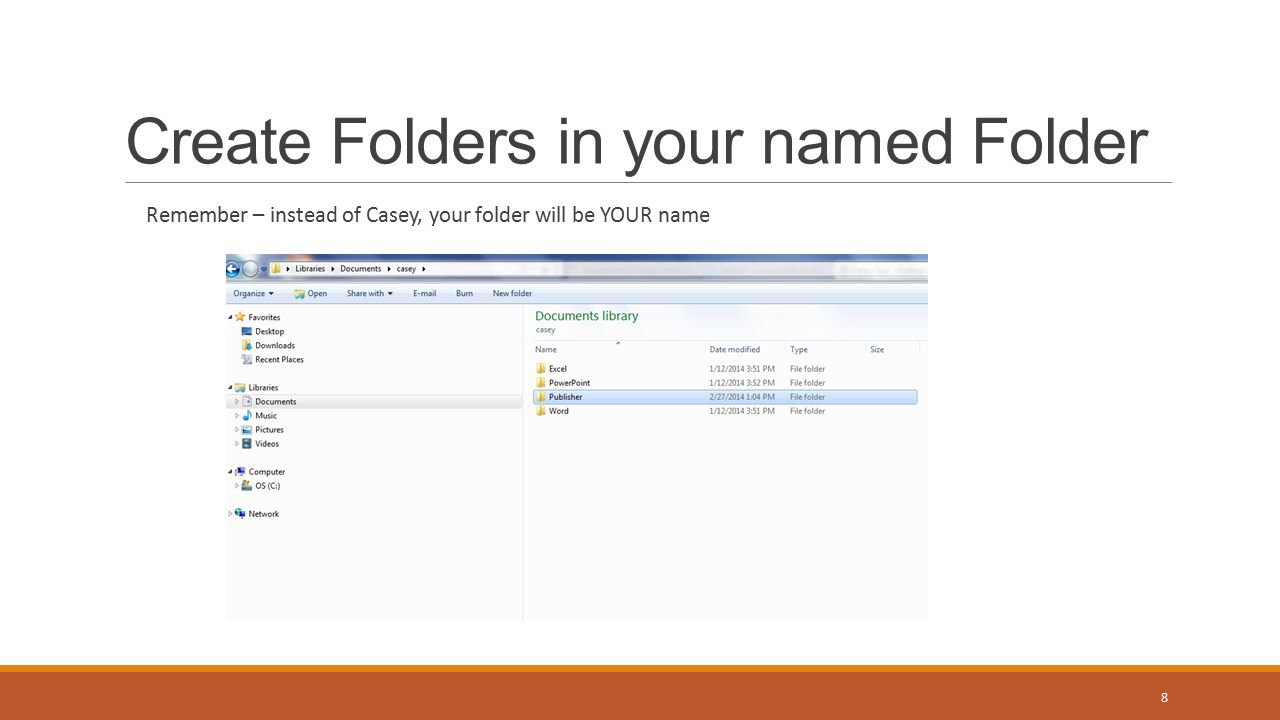 Create Folders in your named Folder 8 Remember – instead of Casey, your folder will be YOUR name