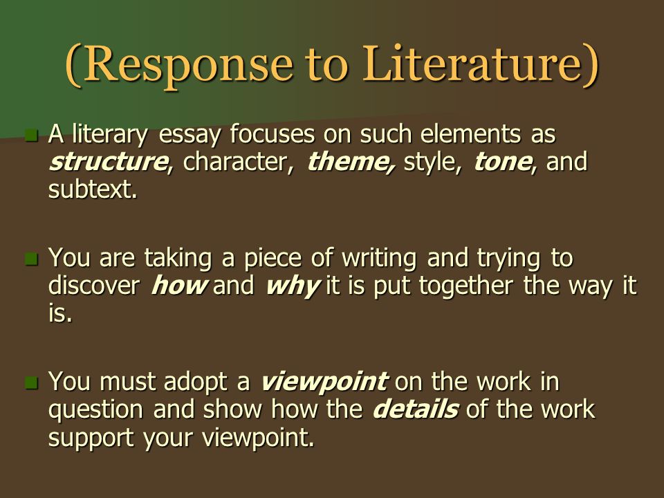 (Response to Literature) A literary essay focuses on such elements as structure, character, theme, style, tone, and subtext.