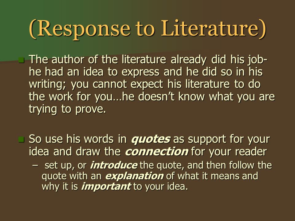 (Response to Literature) The author of the literature already did his job- he had an idea to express and he did so in his writing; you cannot expect his literature to do the work for you…he doesn’t know what you are trying to prove.