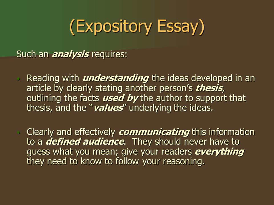 (Expository Essay) Such an analysis requires: Reading with understanding the ideas developed in an article by clearly stating another person’s thesis, outlining the facts used by the author to support that thesis, and the values underlying the ideas.