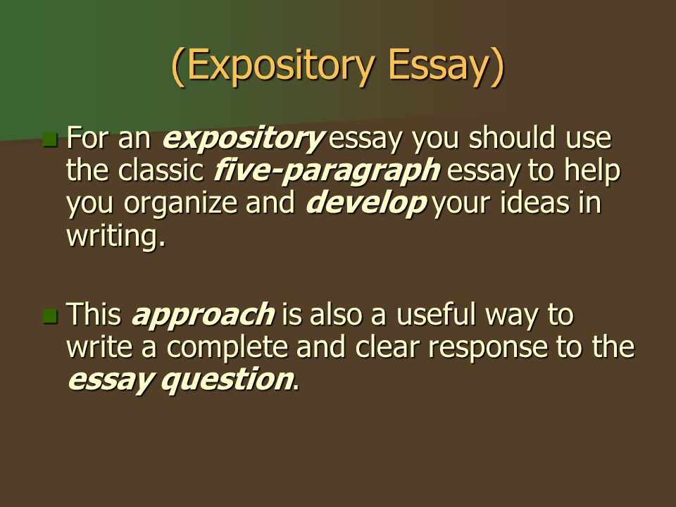 (Expository Essay) For an expository essay you should use the classic five-paragraph essay to help you organize and develop your ideas in writing.