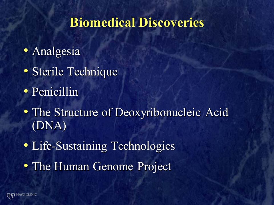 Biomedical Discoveries Analgesia Analgesia Sterile Technique Sterile Technique Penicillin Penicillin The Structure of Deoxyribonucleic Acid (DNA) The Structure of Deoxyribonucleic Acid (DNA) Life-Sustaining Technologies Life-Sustaining Technologies The Human Genome Project The Human Genome Project