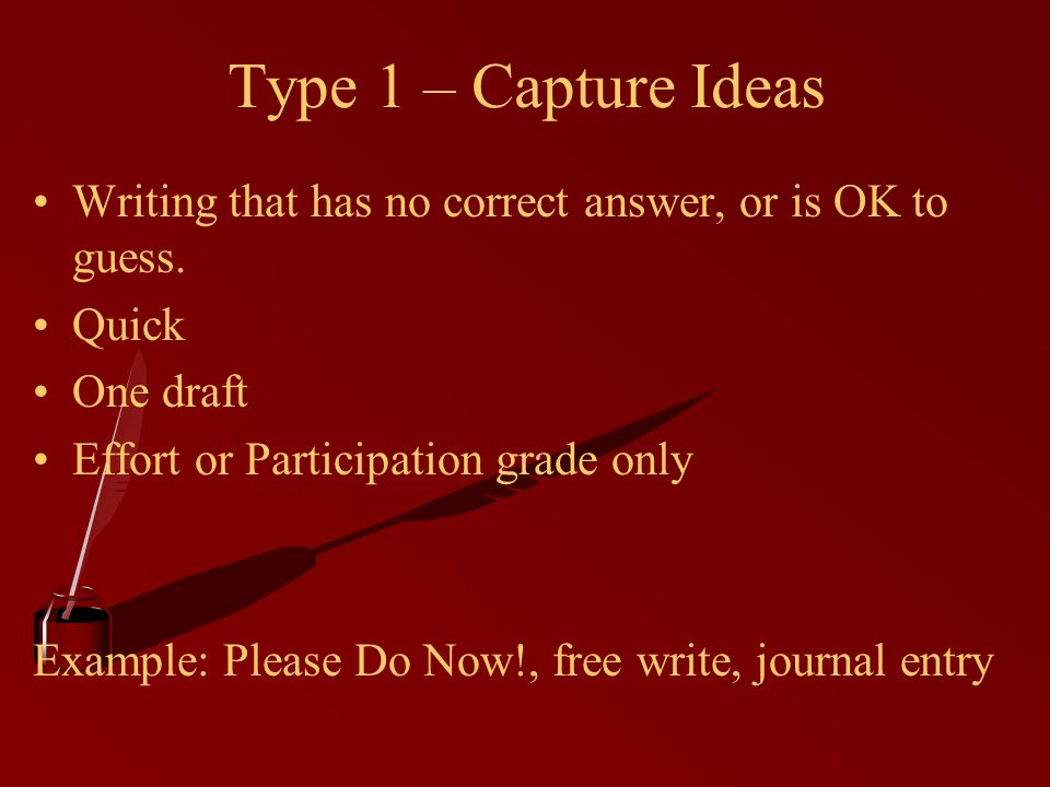 Type 1 – Capture Ideas Writing that has no correct answer, or is OK to guess.