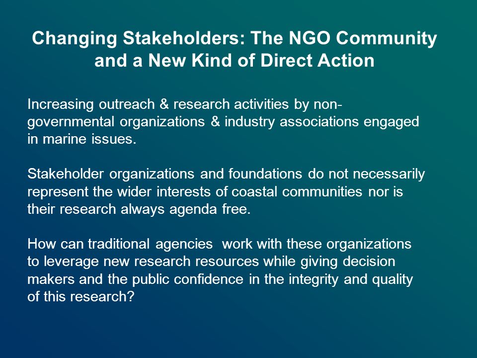 Changing Stakeholders: The NGO Community and a New Kind of Direct Action Increasing outreach & research activities by non- governmental organizations & industry associations engaged in marine issues.