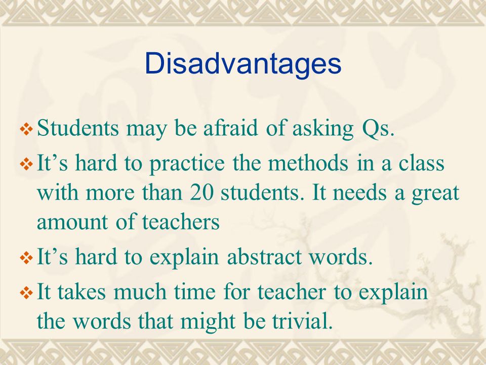 Disadvantages  Students may be afraid of asking Qs.