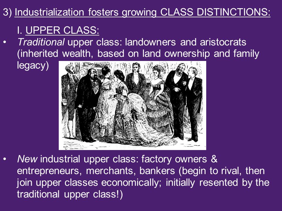 3) Industrialization fosters growing CLASS DISTINCTIONS: I.