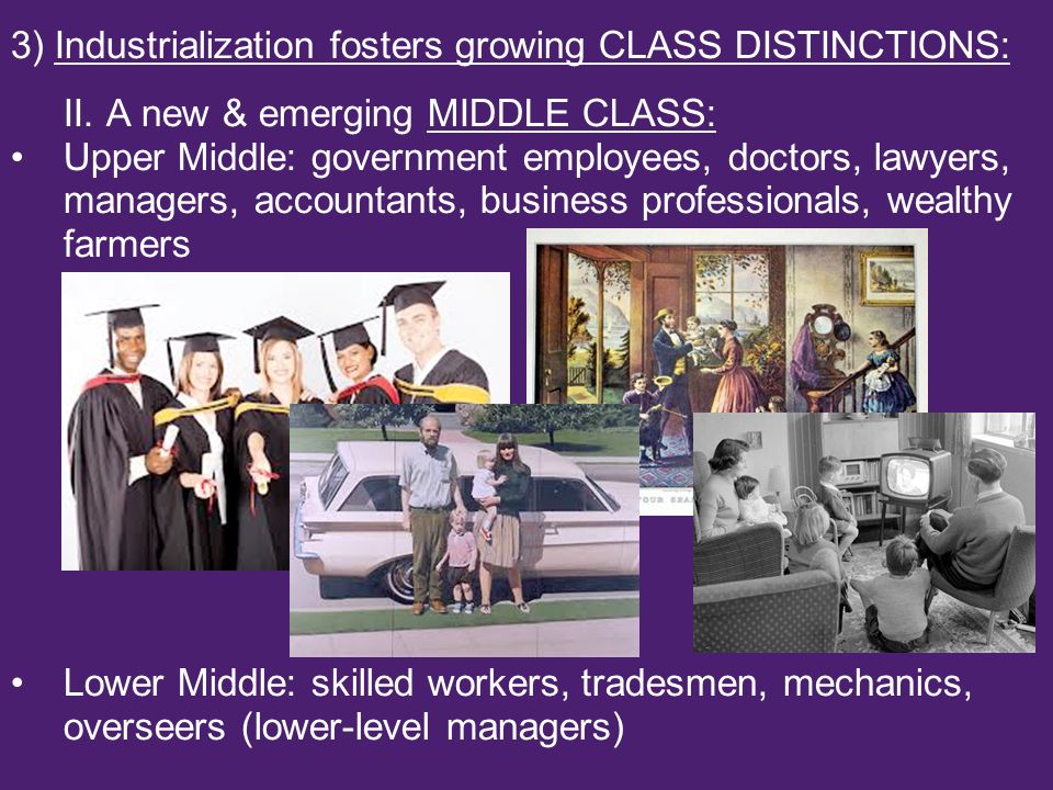 3) Industrialization fosters growing CLASS DISTINCTIONS: II.