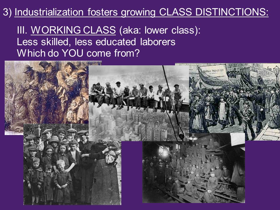 3) Industrialization fosters growing CLASS DISTINCTIONS: III.