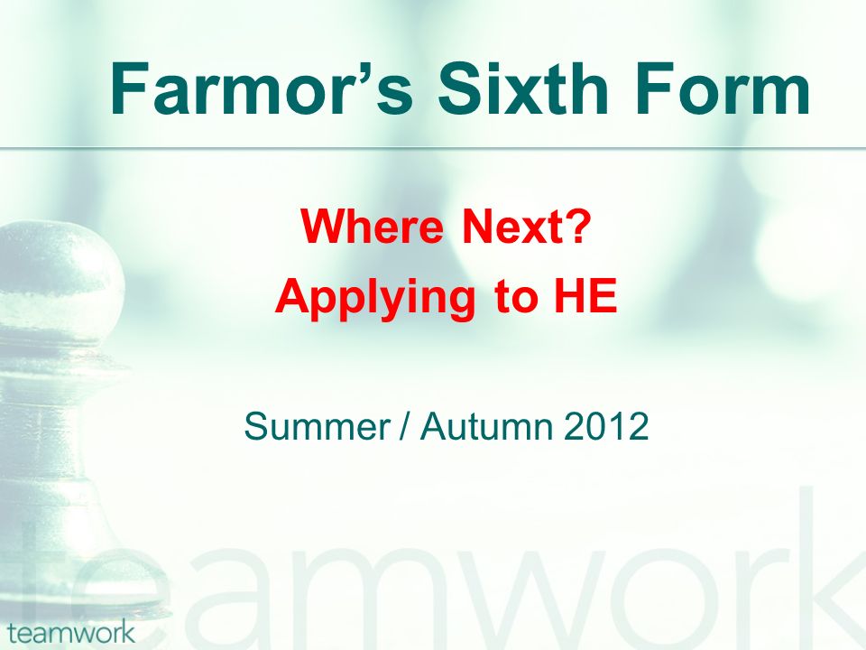 Farmor’s Sixth Form Where Next Applying to HE Summer / Autumn 2012
