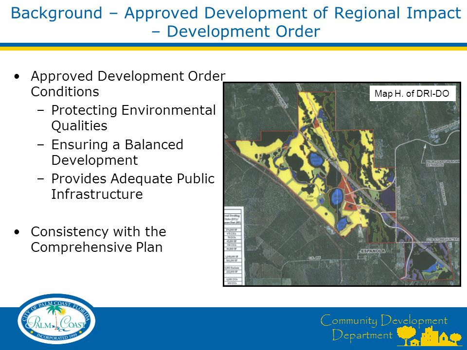 Community Development Department Background – Approved Development of Regional Impact – Development Order Approved Development Order Conditions –Protecting Environmental Qualities –Ensuring a Balanced Development –Provides Adequate Public Infrastructure Consistency with the Comprehensive Plan Map H.
