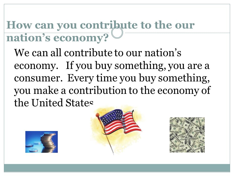 How can you contribute to the our nation’s economy.