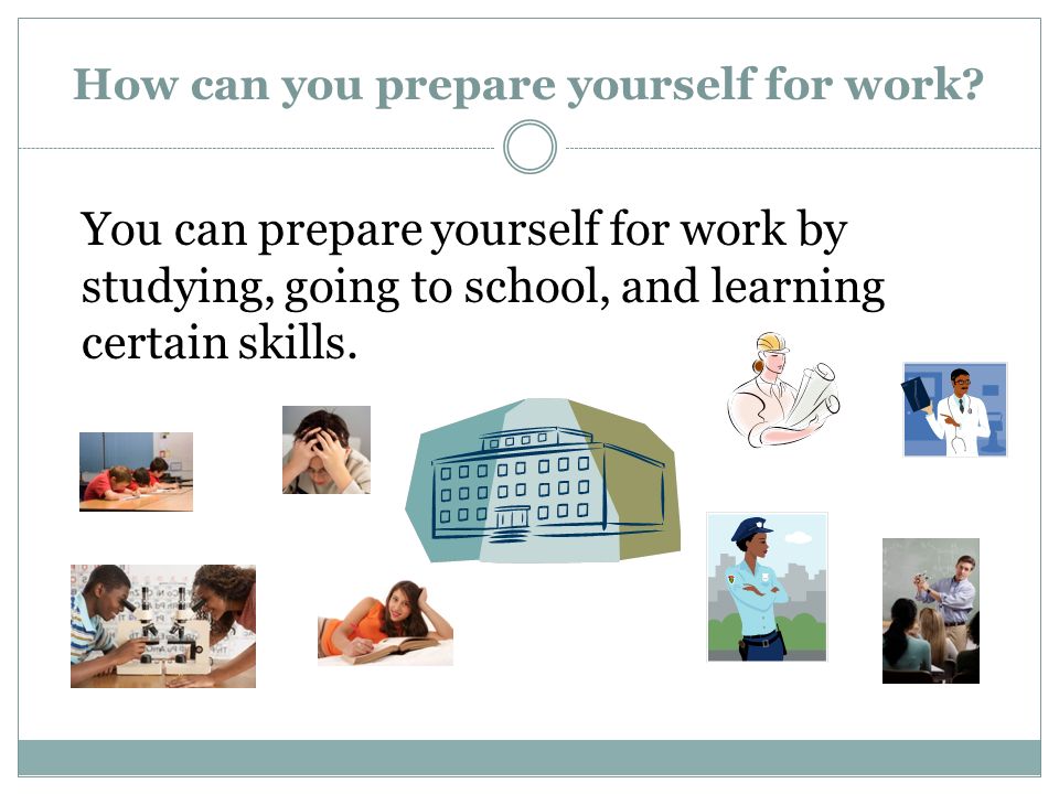 How can you prepare yourself for work.
