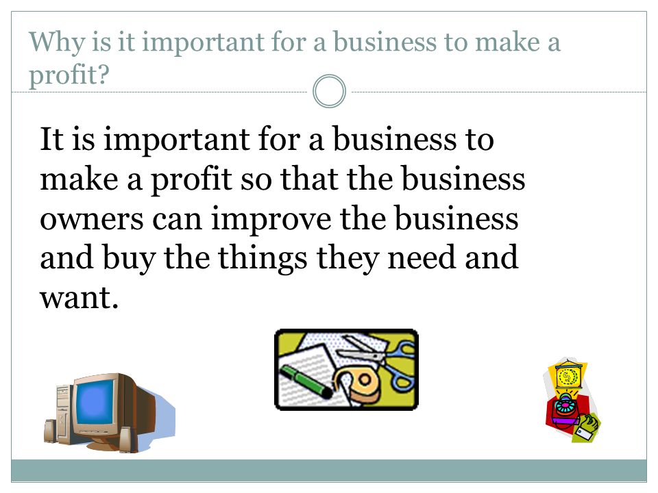 Why is it important for a business to make a profit.