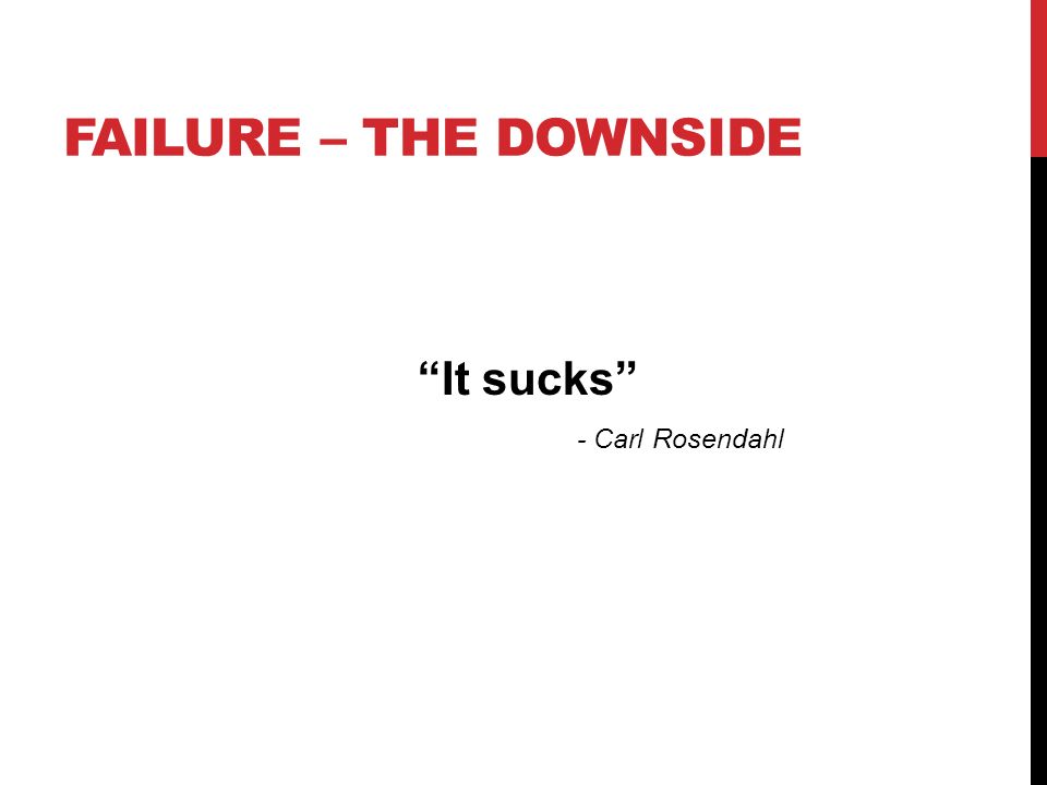 FAILURE – THE DOWNSIDE It sucks - Carl Rosendahl