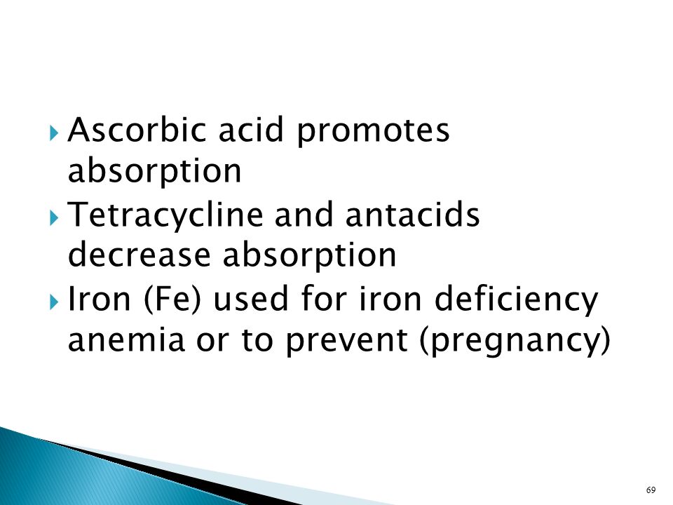  Ascorbic acid promotes absorption  Tetracycline and antacids decrease absorption  Iron (Fe) used for iron deficiency anemia or to prevent (pregnancy) 69