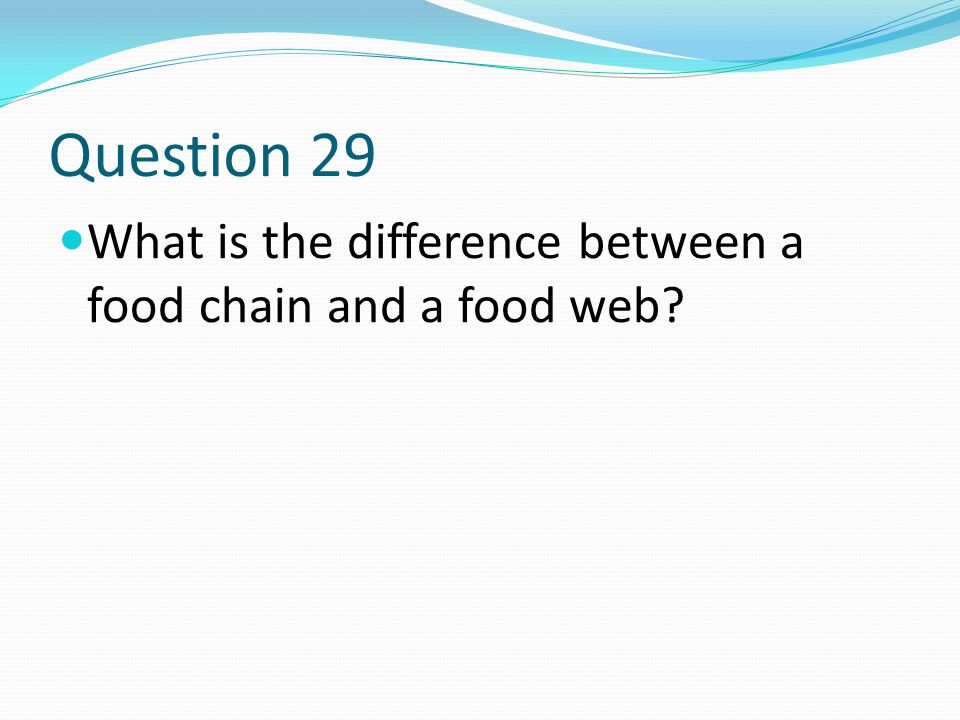 Question 29 What is the difference between a food chain and a food web