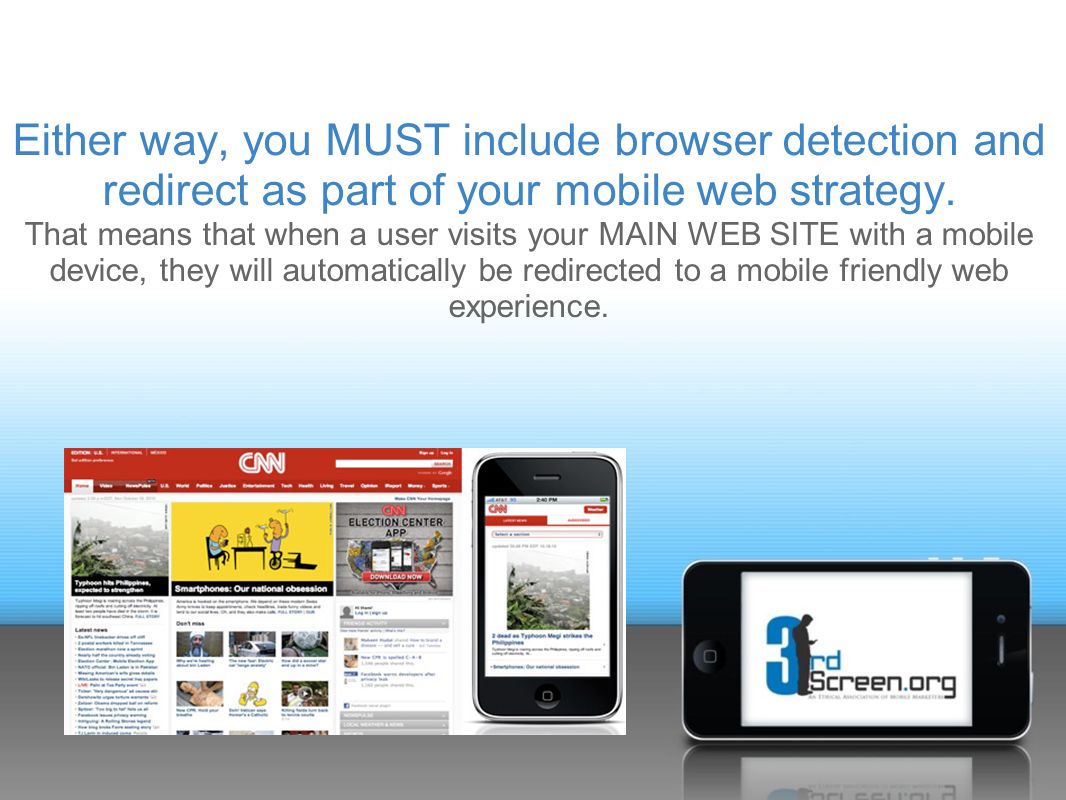 Either way, you MUST include browser detection and redirect as part of your mobile web strategy.