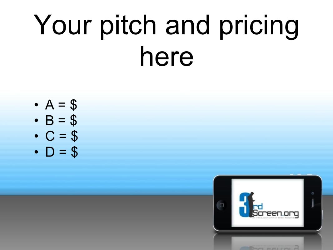 Your pitch and pricing here A = $ B = $ C = $ D = $