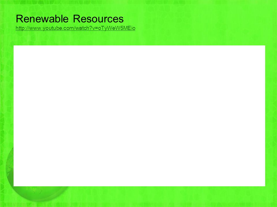 Renewable Resources   v=oTyWeW5MEio   v=oTyWeW5MEio