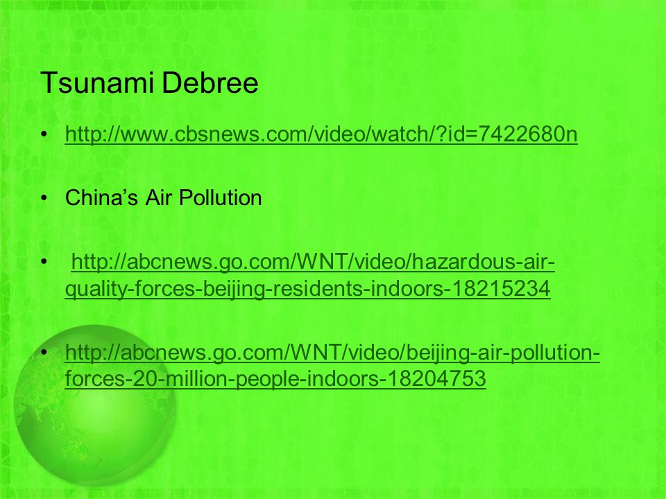 Tsunami Debree   id= n China’s Air Pollution   quality-forces-beijing-residents-indoors http://abcnews.go.com/WNT/video/hazardous-air- quality-forces-beijing-residents-indoors forces-20-million-people-indoors http://abcnews.go.com/WNT/video/beijing-air-pollution- forces-20-million-people-indoors