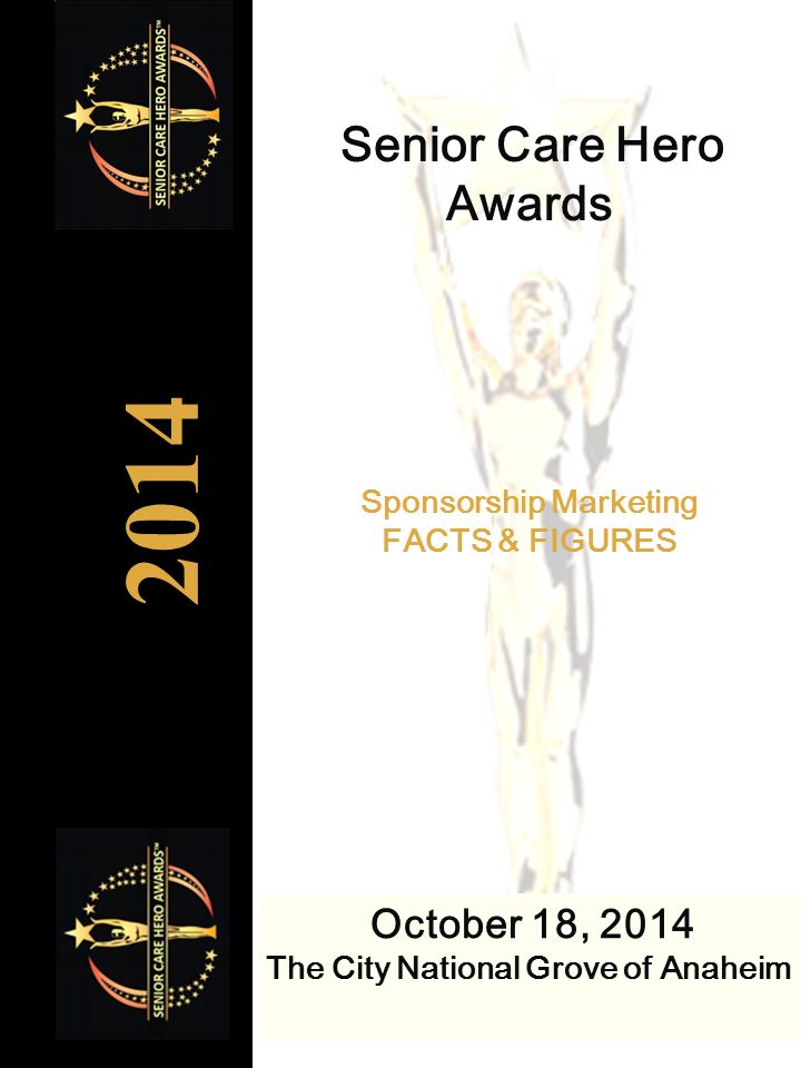 October 18, 2014 The City National Grove of Anaheim Senior Care Hero Awards 2014 Sponsorship Marketing FACTS & FIGURES
