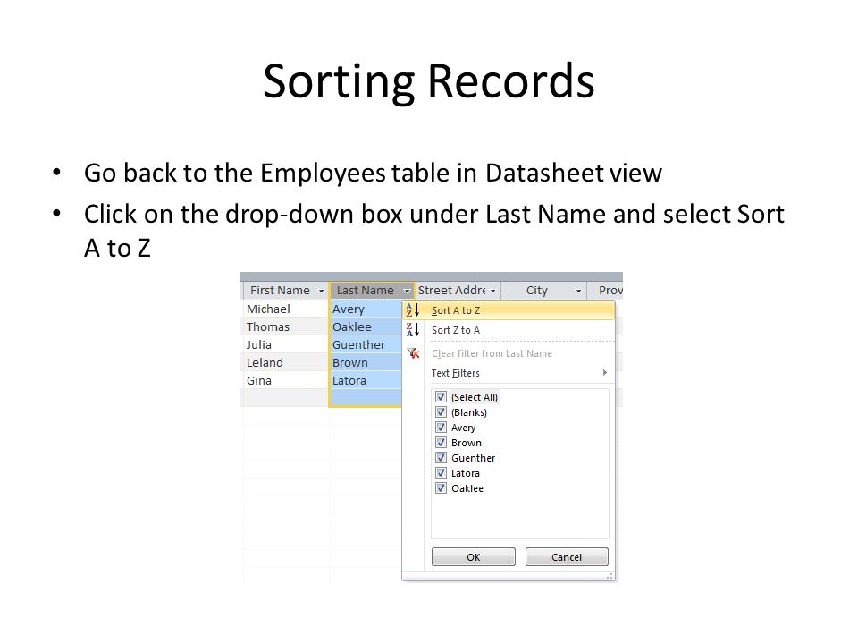 Sorting Records Go back to the Employees table in Datasheet view Click on the drop-down box under Last Name and select Sort A to Z