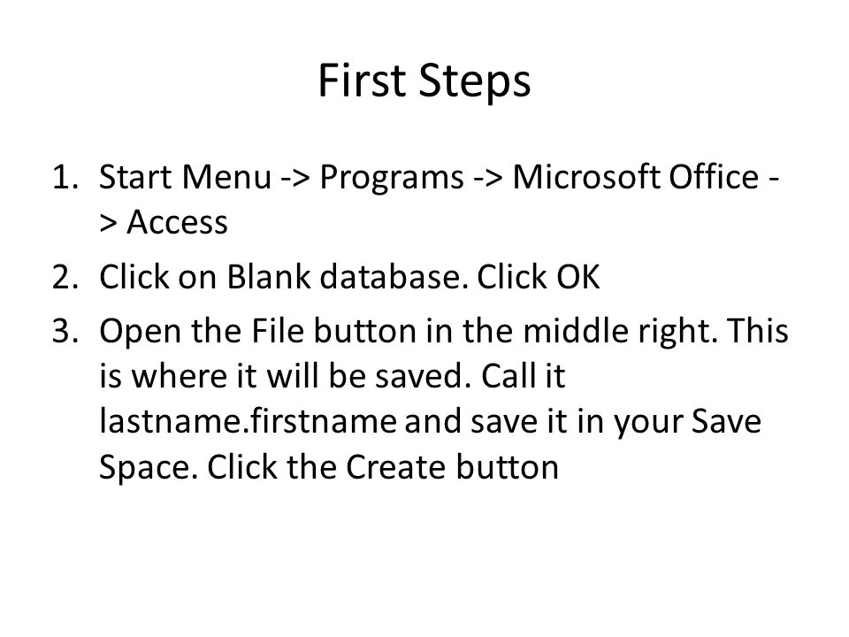 First Steps 1.Start Menu -> Programs -> Microsoft Office - > Access 2.Click on Blank database.