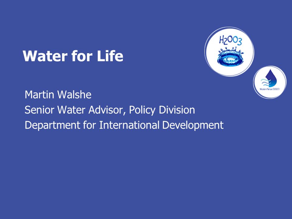 Water for Life Martin Walshe Senior Water Advisor, Policy Division Department for International Development
