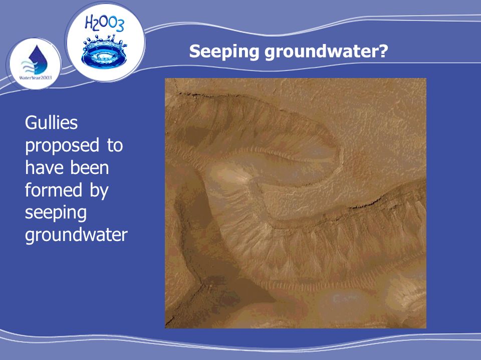Seeping groundwater Gullies proposed to have been formed by seeping groundwater