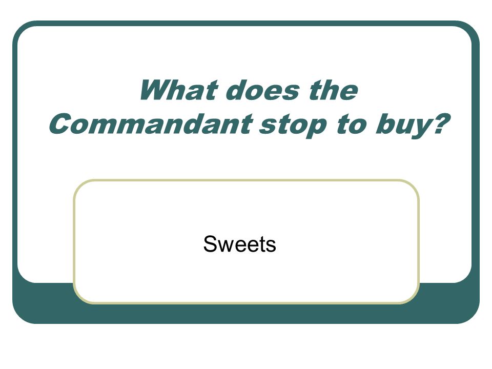 What does the Commandant stop to buy Sweets