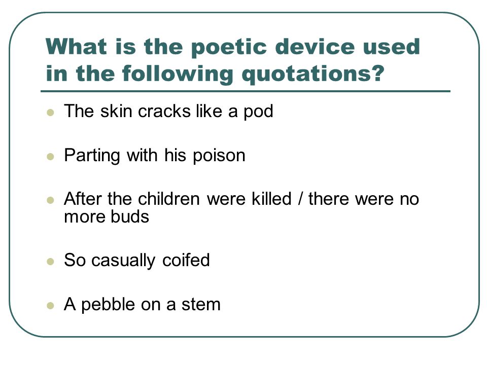 What is the poetic device used in the following quotations.