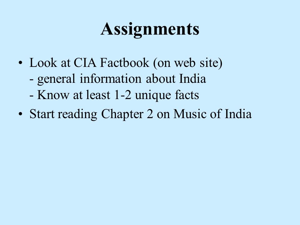 Assignments Look at CIA Factbook (on web site) - general information about India - Know at least 1-2 unique facts Start reading Chapter 2 on Music of India