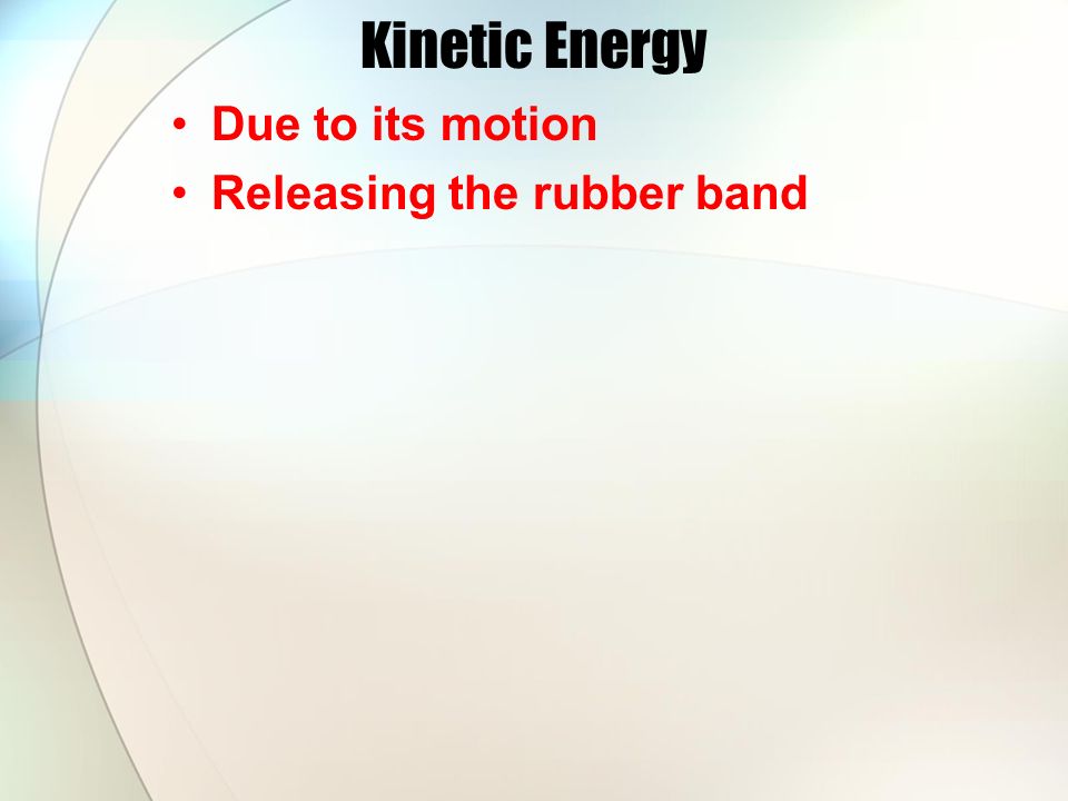 Potential Energy Stored energy Has the potential to move Stretched out rubber band