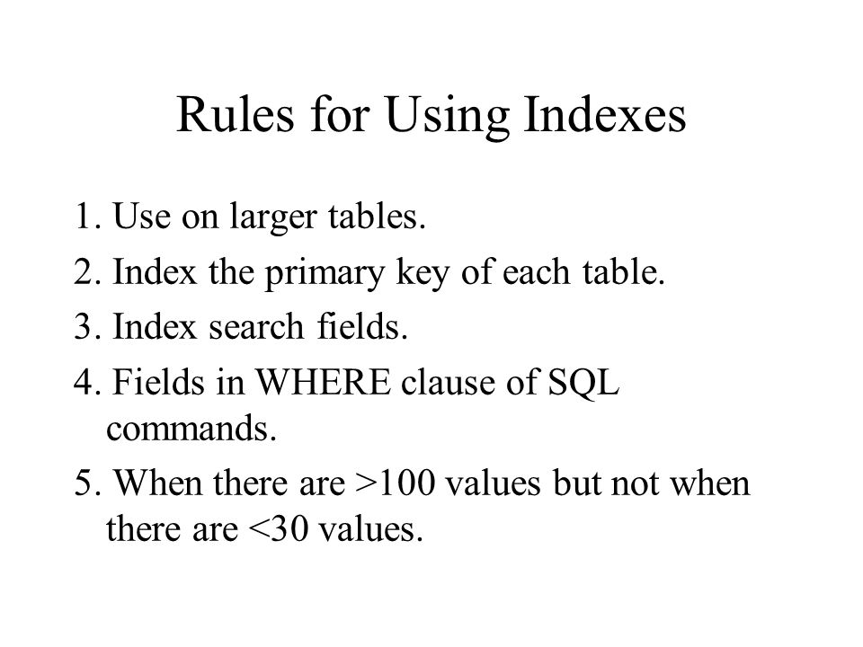 Rules for Using Indexes 1. Use on larger tables. 2.