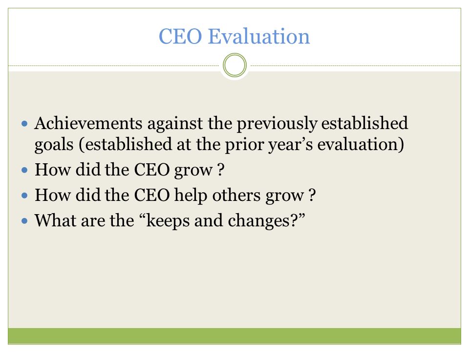 CEO Evaluation Achievements against the previously established goals (established at the prior year’s evaluation) How did the CEO grow .
