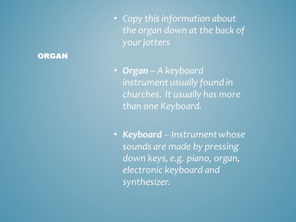 Copy this information about the organ down at the back of your jotters Organ – A keyboard instrument usually found in churches.