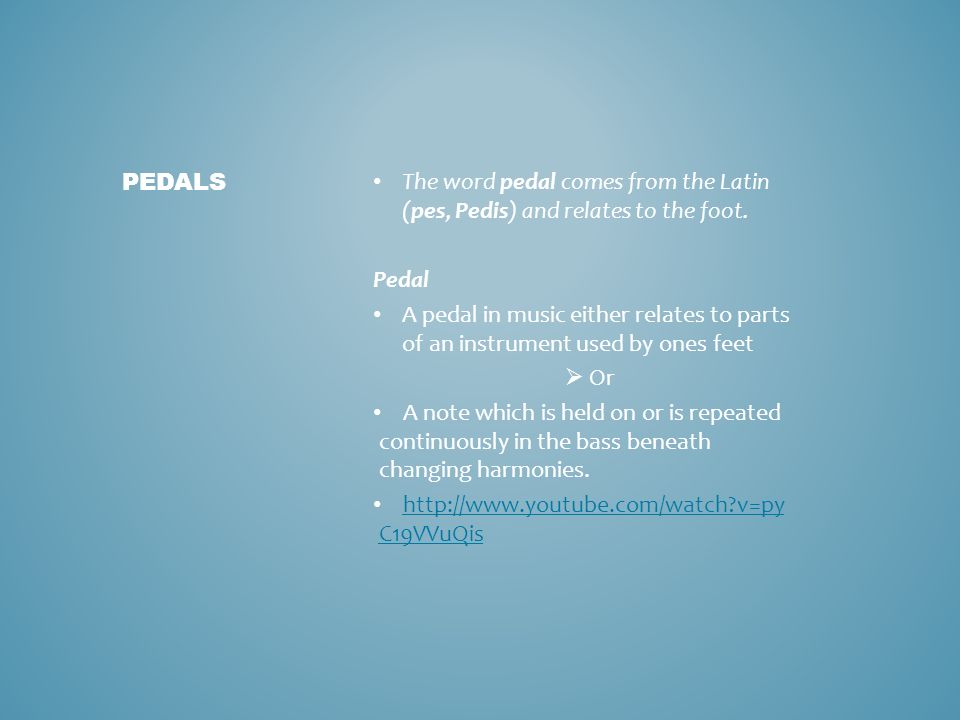 The word pedal comes from the Latin (pes, Pedis) and relates to the foot.