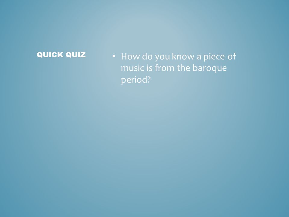 How do you know a piece of music is from the baroque period QUICK QUIZ