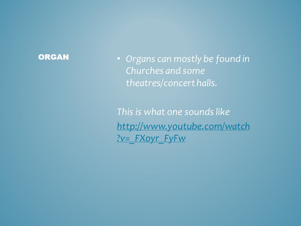 Organs can mostly be found in Churches and some theatres/concert halls.