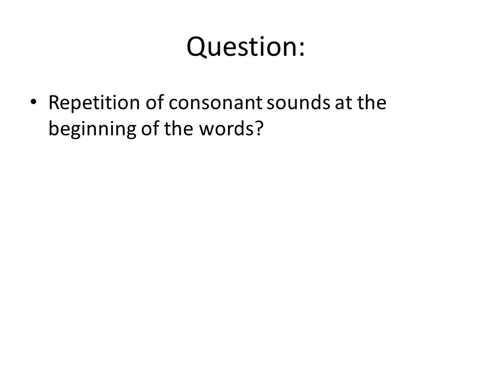 Question: Repetition of consonant sounds at the beginning of the words