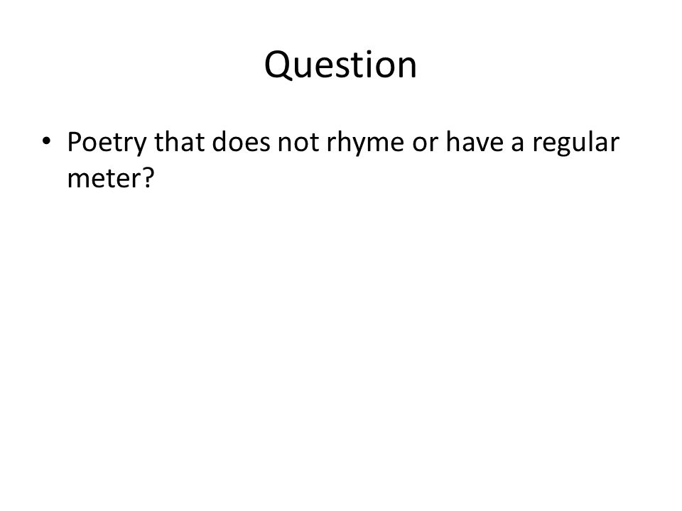 Question Poetry that does not rhyme or have a regular meter