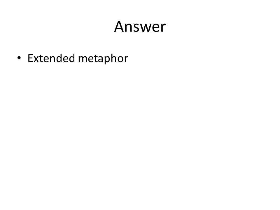 Answer Extended metaphor