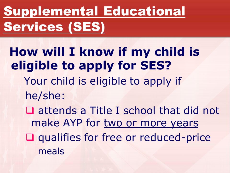 Supplemental Educational Services (SES) How will I know if my child is eligible to apply for SES.