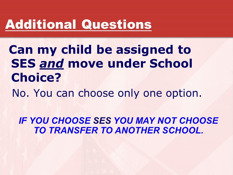 Additional Questions Can my child be assigned to SES and move under School Choice.