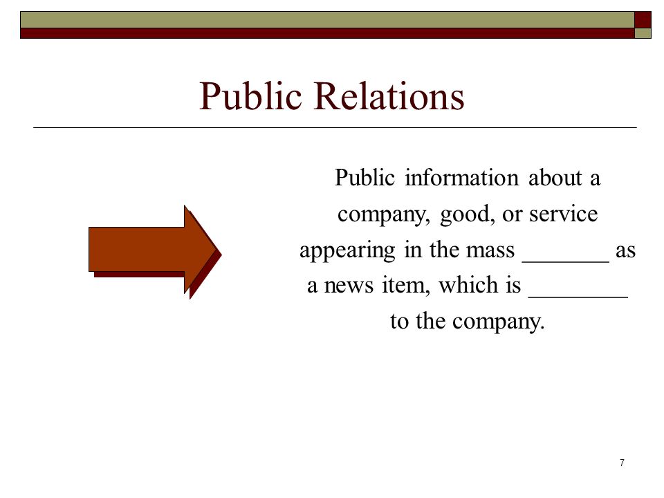 7 Public Relations Public information about a company, good, or service appearing in the mass _______ as a news item, which is ________ to the company.