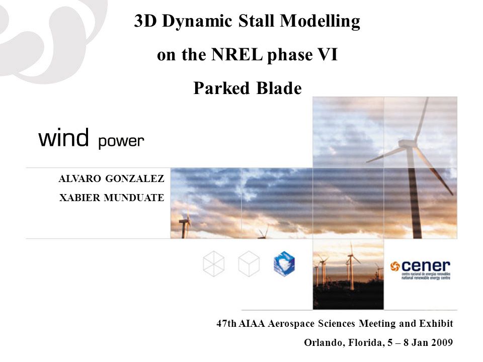 3D Dynamic Stall Modelling on the NREL phase VI Parked Blade ALVARO GONZALEZ XABIER MUNDUATE 47th AIAA Aerospace Sciences Meeting and Exhibit Orlando, Florida, 5 – 8 Jan 2009