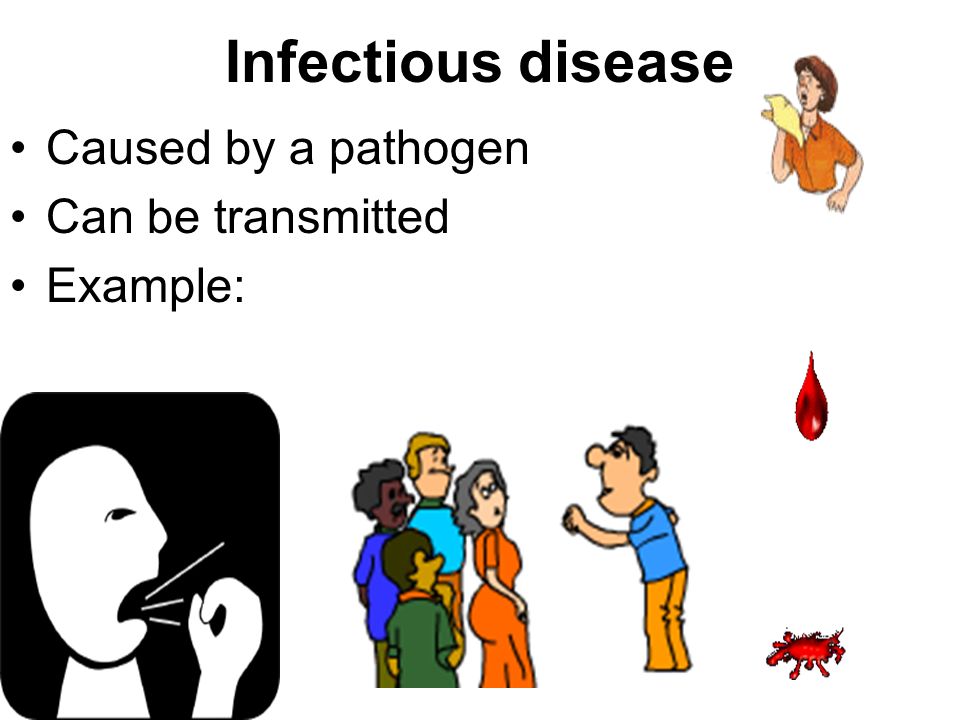 Infectious disease Caused by a pathogen Can be transmitted Example: