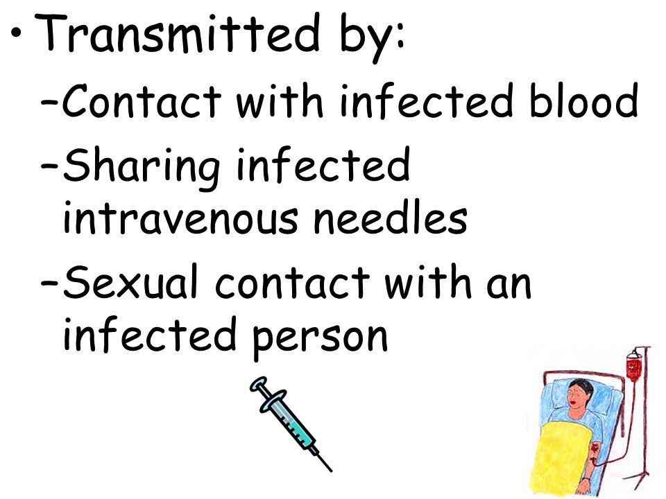 Transmitted by: –Contact with infected blood –Sharing infected intravenous needles –Sexual contact with an infected person
